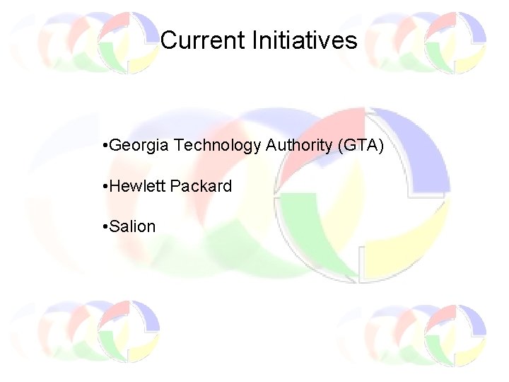 Current Initiatives • Georgia Technology Authority (GTA) • Hewlett Packard • Salion 