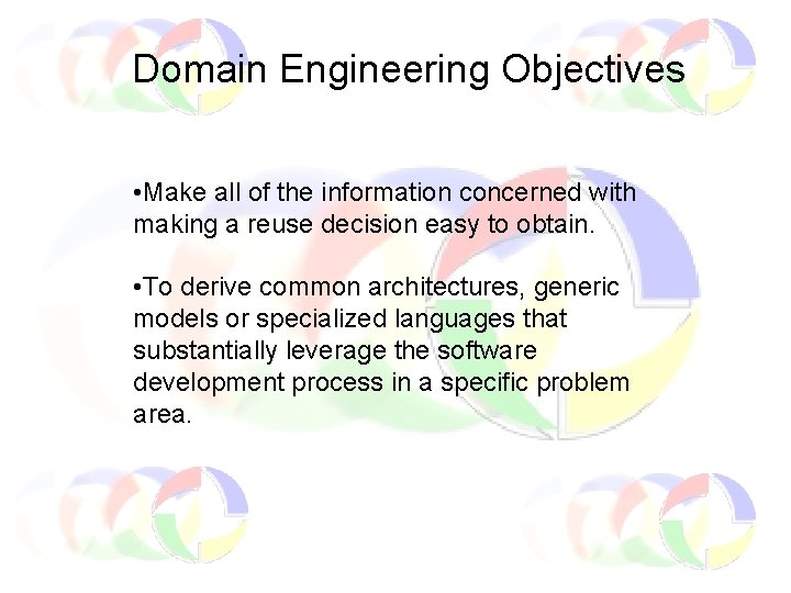 Domain Engineering Objectives • Make all of the information concerned with making a reuse