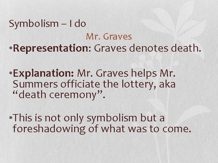 Symbolism – I do Mr. Graves • Representation: Graves denotes death. • Explanation: Mr.
