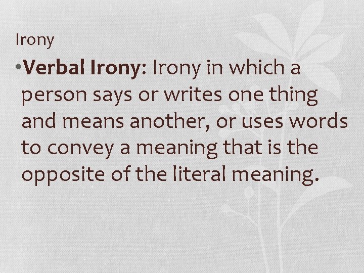 Irony • Verbal Irony: Irony in which a person says or writes one thing