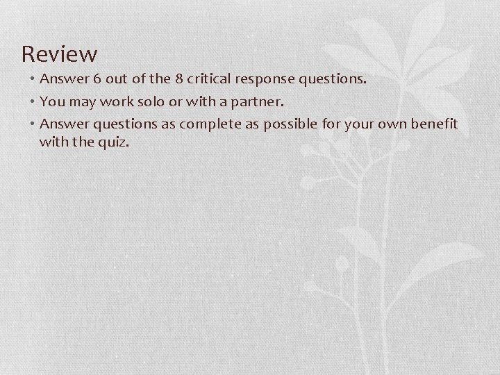 Review • Answer 6 out of the 8 critical response questions. • You may
