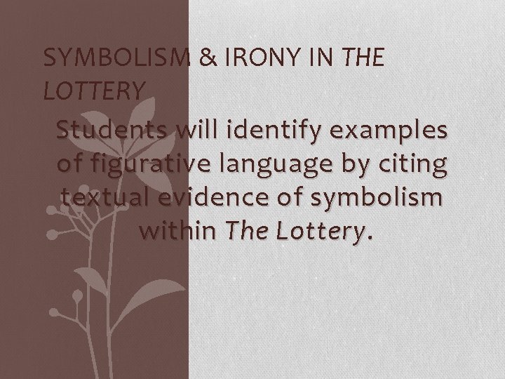 SYMBOLISM & IRONY IN THE LOTTERY Students will identify examples of figurative language by