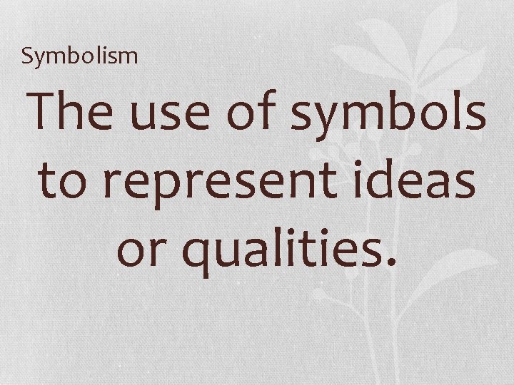 Symbolism The use of symbols to represent ideas or qualities. 