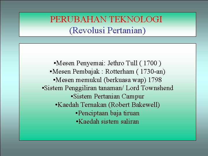 PERUBAHAN TEKNOLOGI (Revolusi Pertanian) • Mesen Penyemai: Jethro Tull ( 1700 ) • Mesen