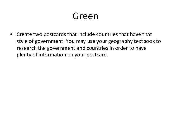 Green • Create two postcards that include countries that have that style of government.