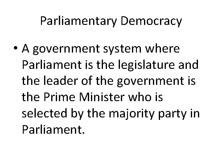 Parliamentary Democracy • A government system where Parliament is the legislature and the leader