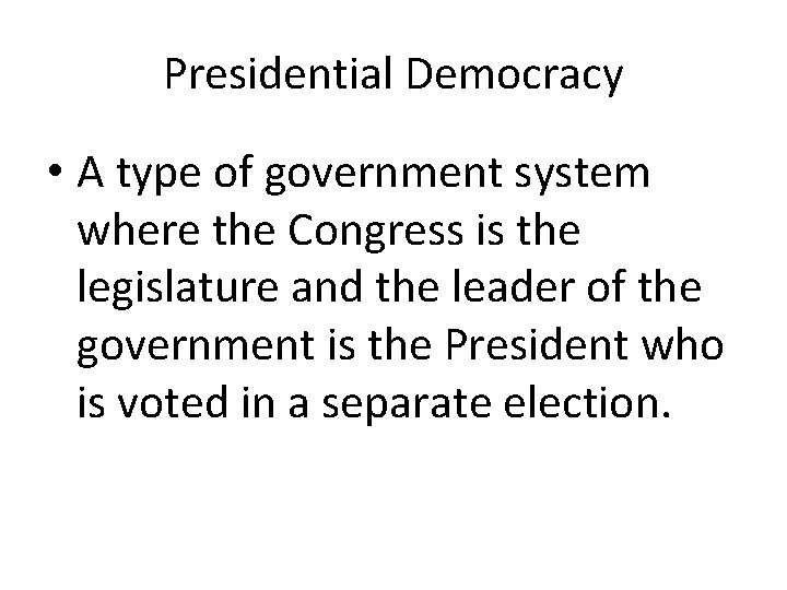 Presidential Democracy • A type of government system where the Congress is the legislature