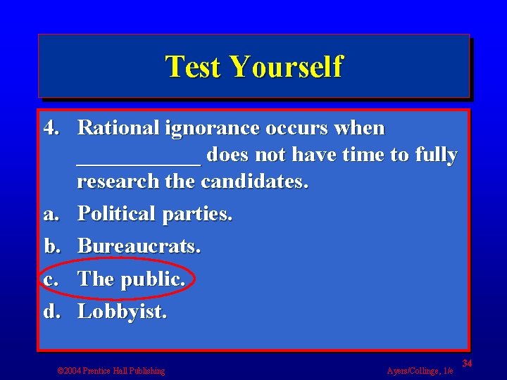 Test Yourself 4. Rational ignorance occurs when ______ does not have time to fully