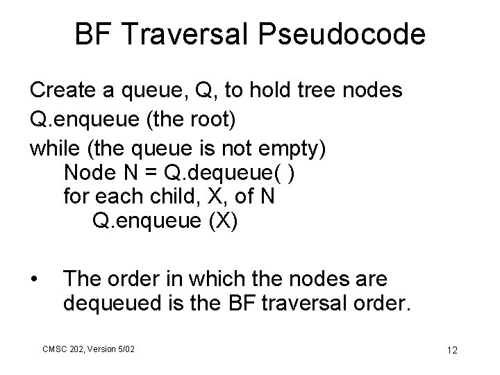 BF Traversal Pseudocode Create a queue, Q, to hold tree nodes Q. enqueue (the