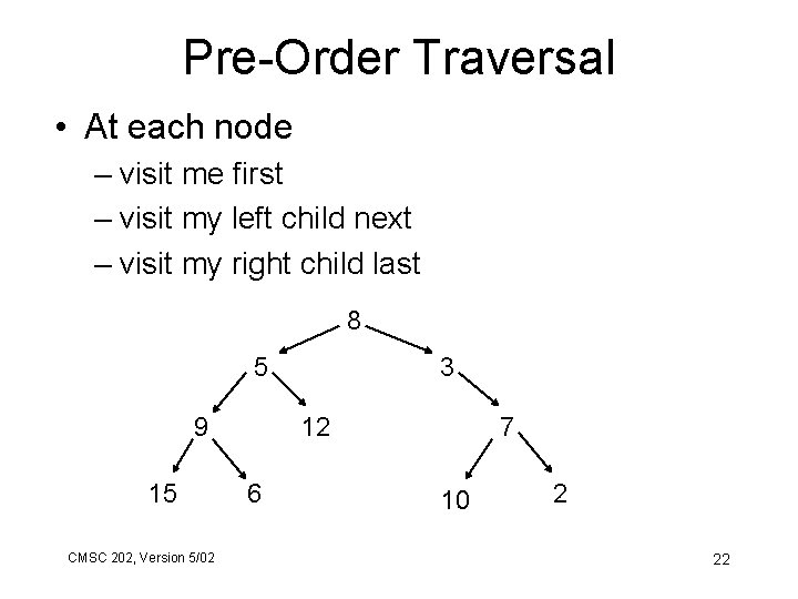 Pre-Order Traversal • At each node – visit me first – visit my left