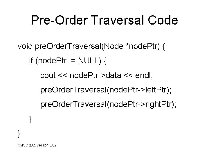 Pre-Order Traversal Code void pre. Order. Traversal(Node *node. Ptr) { if (node. Ptr !=