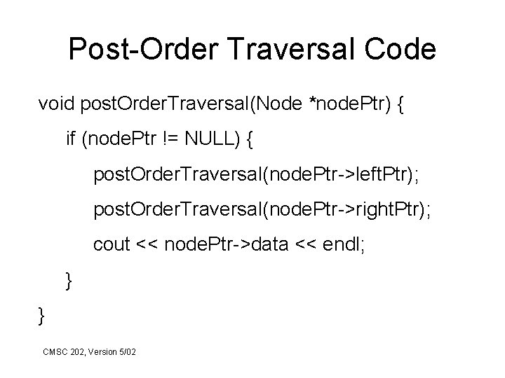 Post-Order Traversal Code void post. Order. Traversal(Node *node. Ptr) { if (node. Ptr !=