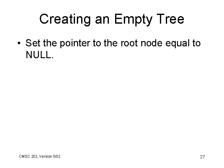 Creating an Empty Tree • Set the pointer to the root node equal to