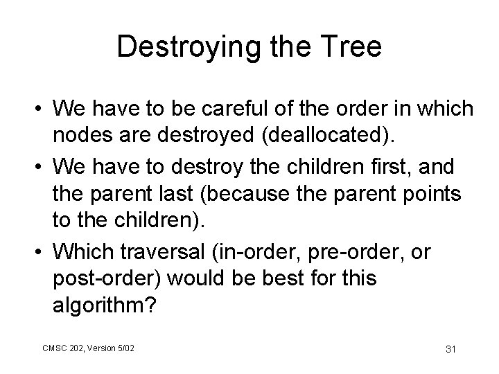 Destroying the Tree • We have to be careful of the order in which