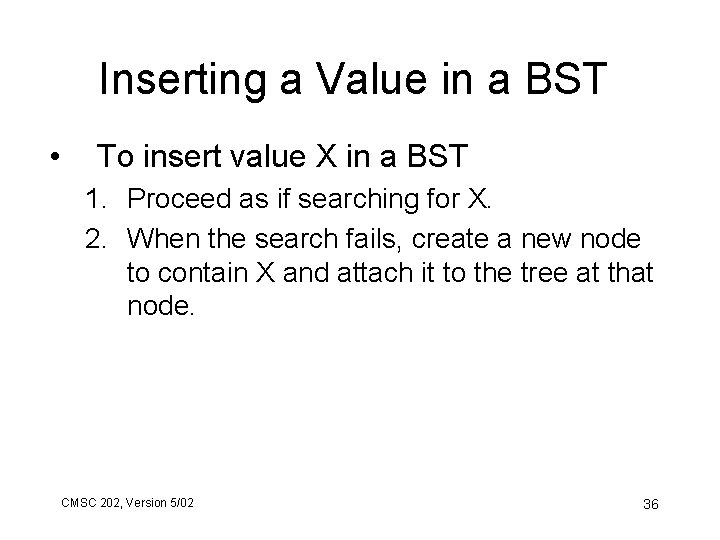 Inserting a Value in a BST • To insert value X in a BST