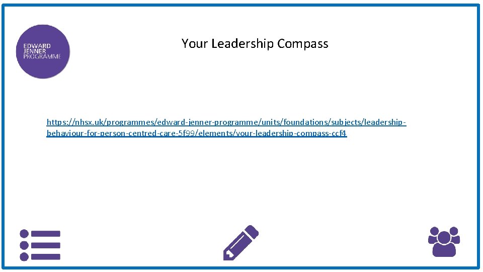 Your Leadership Compass https: //nhsx. uk/programmes/edward-jenner-programme/units/foundations/subjects/leadershipbehaviour-for-person-centred-care-5 f 99/elements/your-leadership-compass-ccf 4 