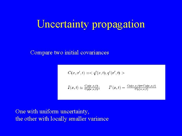 Uncertainty propagation Compare two initial covariances One with uniform uncertainty, the other with locally