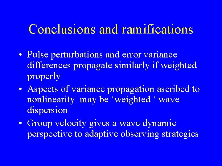 Conclusions and ramifications • Pulse perturbations and error variance differences propagate similarly if weighted