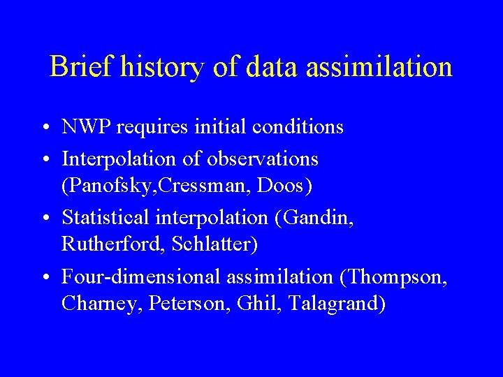 Brief history of data assimilation • NWP requires initial conditions • Interpolation of observations
