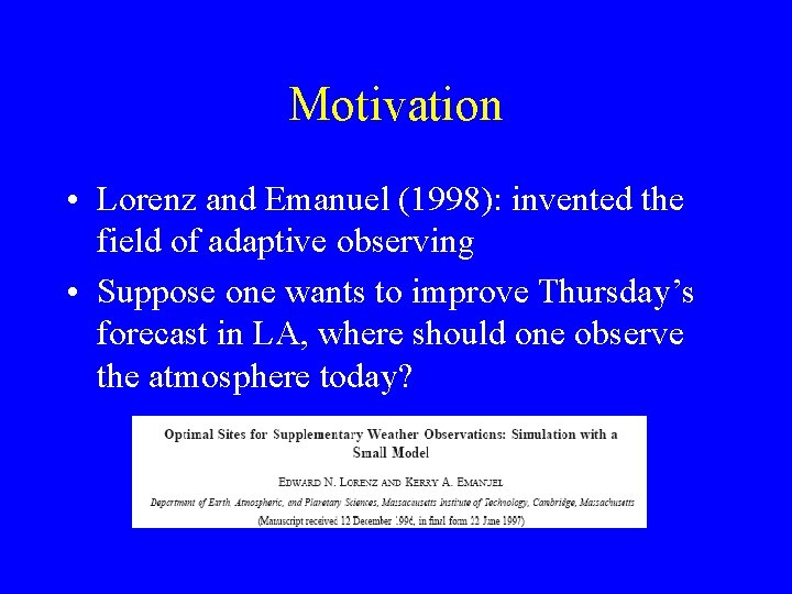 Motivation • Lorenz and Emanuel (1998): invented the field of adaptive observing • Suppose
