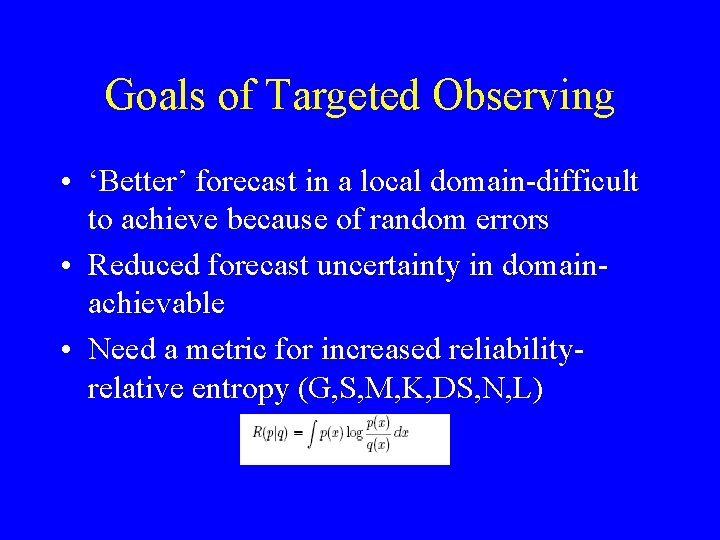 Goals of Targeted Observing • ‘Better’ forecast in a local domain-difficult to achieve because