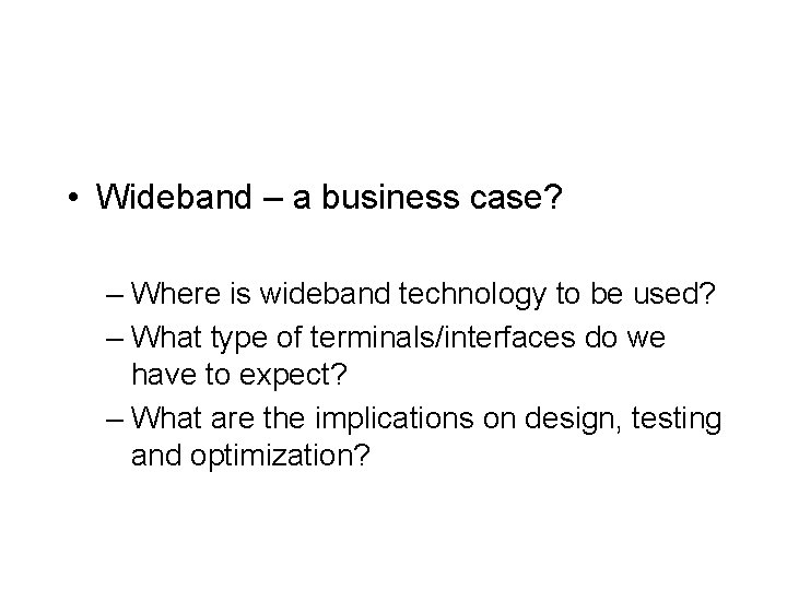  • Wideband – a business case? – Where is wideband technology to be