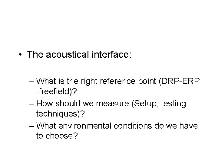  • The acoustical interface: – What is the right reference point (DRP-ERP -freefield)?