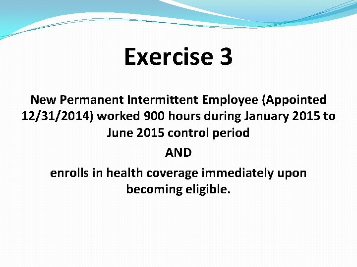 Exercise 3 New Permanent Intermittent Employee (Appointed 12/31/2014) worked 900 hours during January 2015