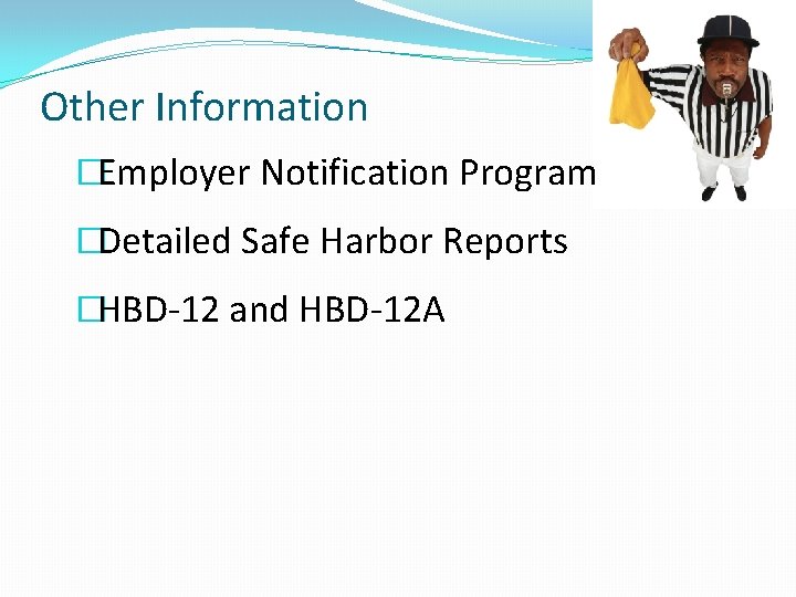 Other Information �Employer Notification Program �Detailed Safe Harbor Reports �HBD-12 and HBD-12 A 