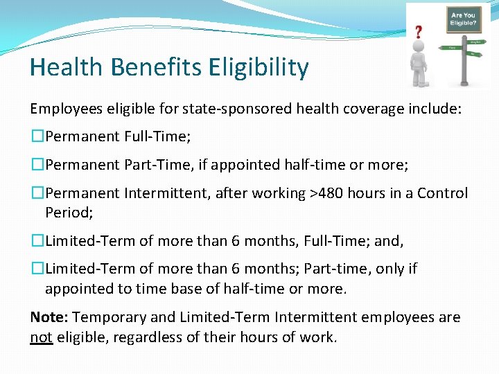 Health Benefits Eligibility Employees eligible for state-sponsored health coverage include: �Permanent Full-Time; �Permanent Part-Time,