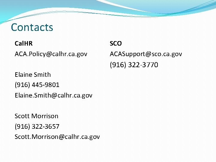 Contacts Cal. HR ACA. Policy@calhr. ca. gov SCO ACASupport@sco. ca. gov (916) 322 -3770