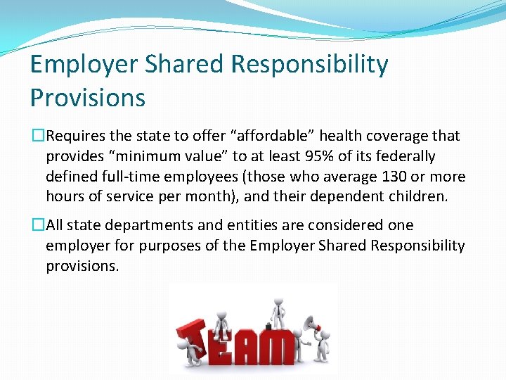 Employer Shared Responsibility Provisions �Requires the state to offer “affordable” health coverage that provides