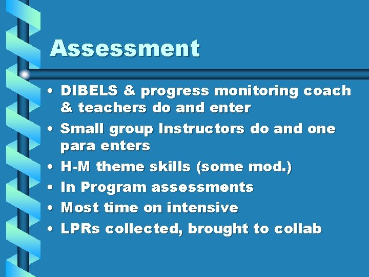 Assessment • DIBELS & progress monitoring coach & teachers do and enter • Small