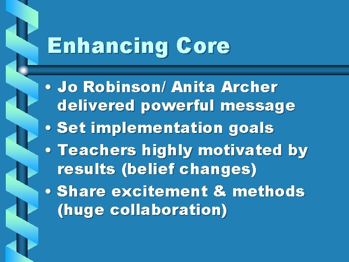 Enhancing Core • Jo Robinson/ Anita Archer delivered powerful message • Set implementation goals