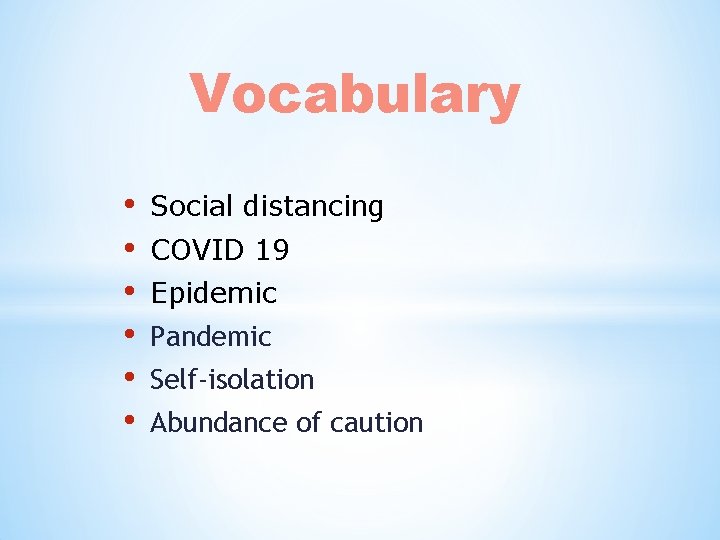 Vocabulary • • • Social distancing COVID 19 Epidemic Pandemic Self-isolation Abundance of caution