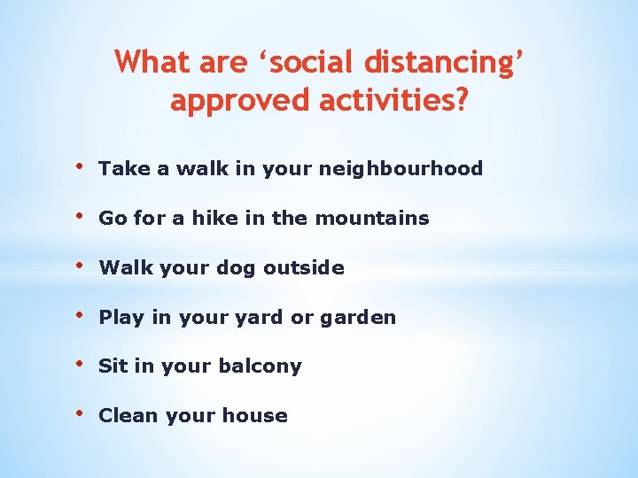 What are ‘social distancing’ approved activities? • Take a walk in your neighbourhood •