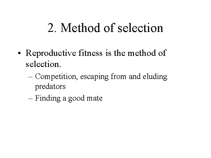 2. Method of selection • Reproductive fitness is the method of selection. – Competition,