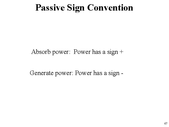 Passive Sign Convention Absorb power: Power has a sign + Generate power: Power has