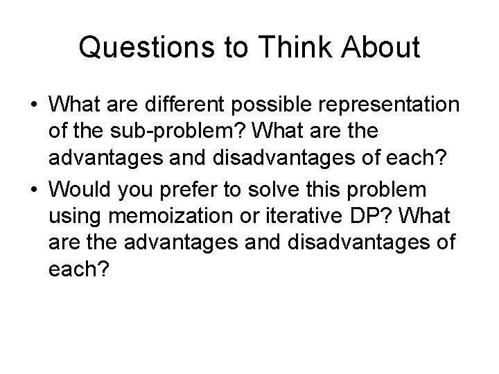 Questions to Think About • What are different possible representation of the sub-problem? What