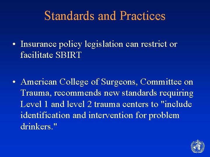 Standards and Practices • Insurance policy legislation can restrict or facilitate SBIRT • American