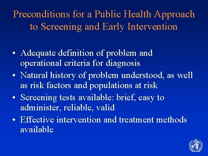 Preconditions for a Public Health Approach to Screening and Early Intervention • Adequate definition