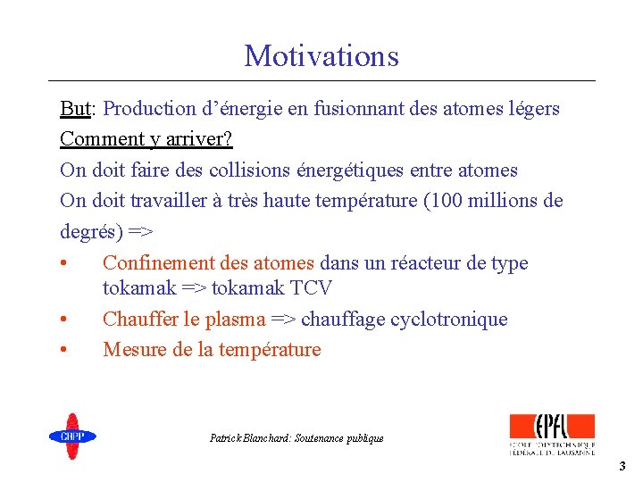 Motivations But: Production d’énergie en fusionnant des atomes légers Comment y arriver? On doit