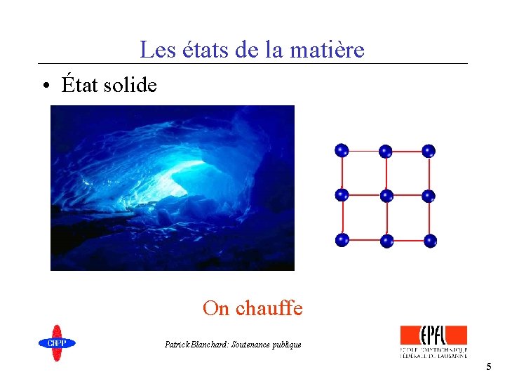 Les états de la matière • État solide On chauffe Patrick Blanchard: Soutenance publique