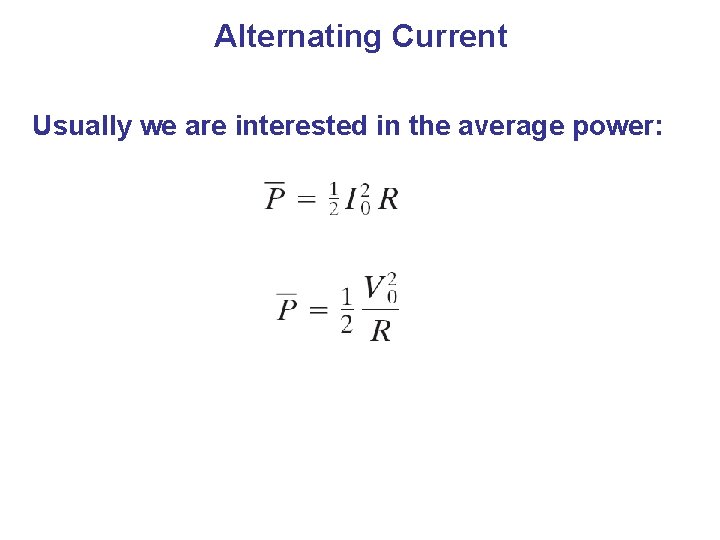 Alternating Current Usually we are interested in the average power: 