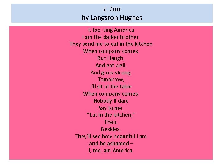 I, Too by Langston Hughes I, too, sing America I am the darker brother.
