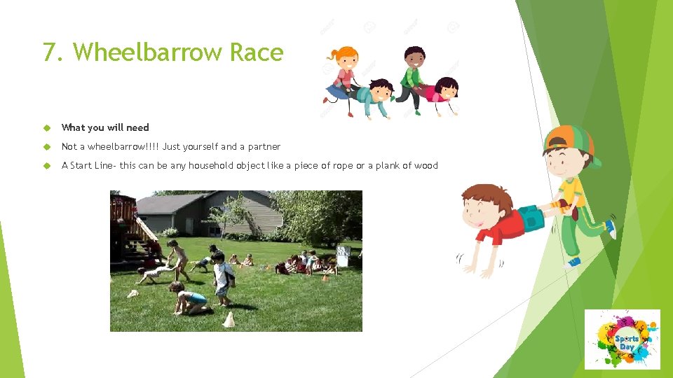 7. Wheelbarrow Race What you will need Not a wheelbarrow!!!! Just yourself and a