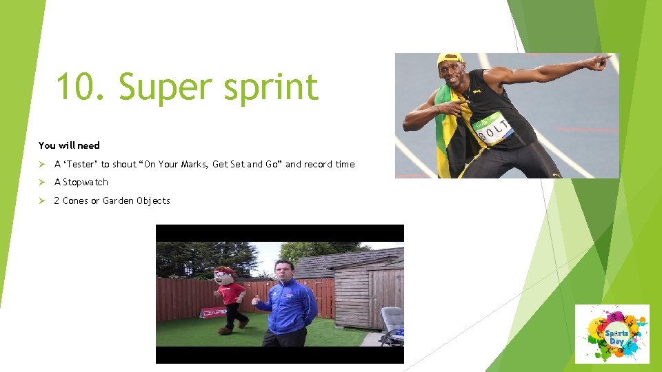 10. Super sprint You will need Ø A ‘Tester’ to shout “On Your Marks,