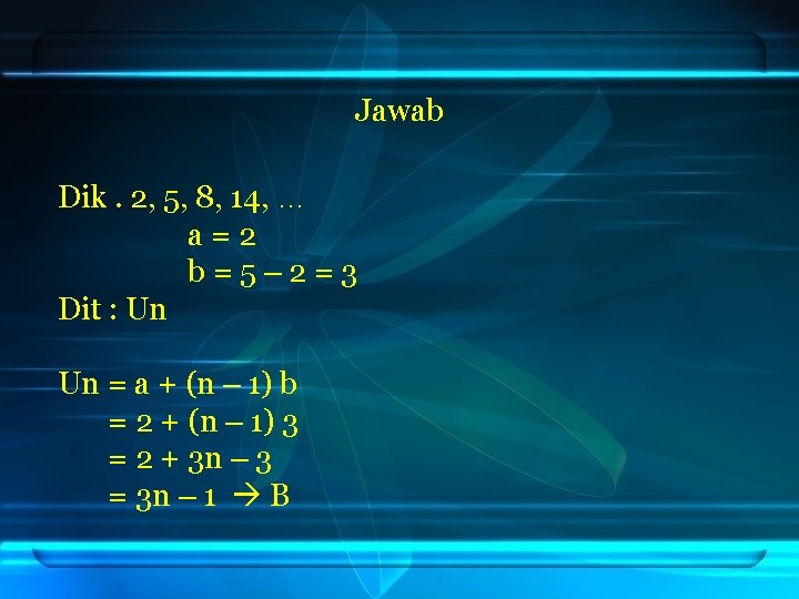 Jawab Dik. 2, 5, 8, 14, … a=2 b=5– 2=3 Dit : Un Un