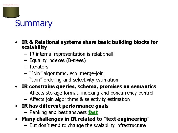 Summary • IR & Relational systems share basic building blocks for scalability – IR