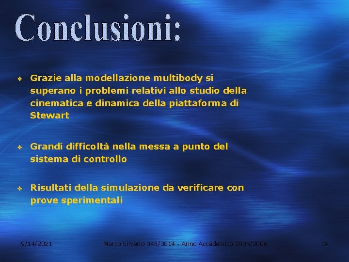 v v v Grazie alla modellazione multibody si superano i problemi relativi allo studio